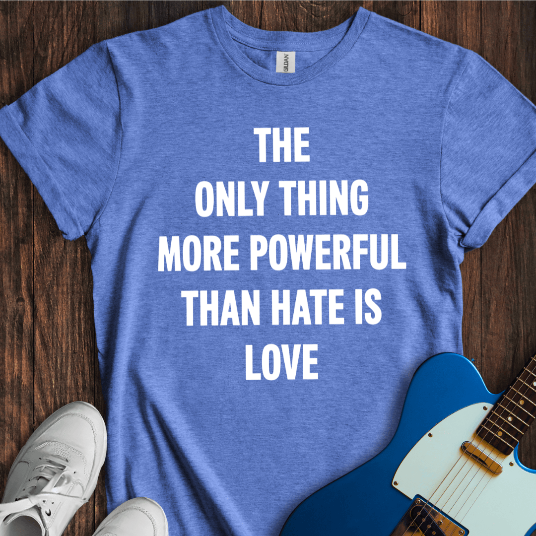 More Powerful Than Hate (Love) T-Shirt