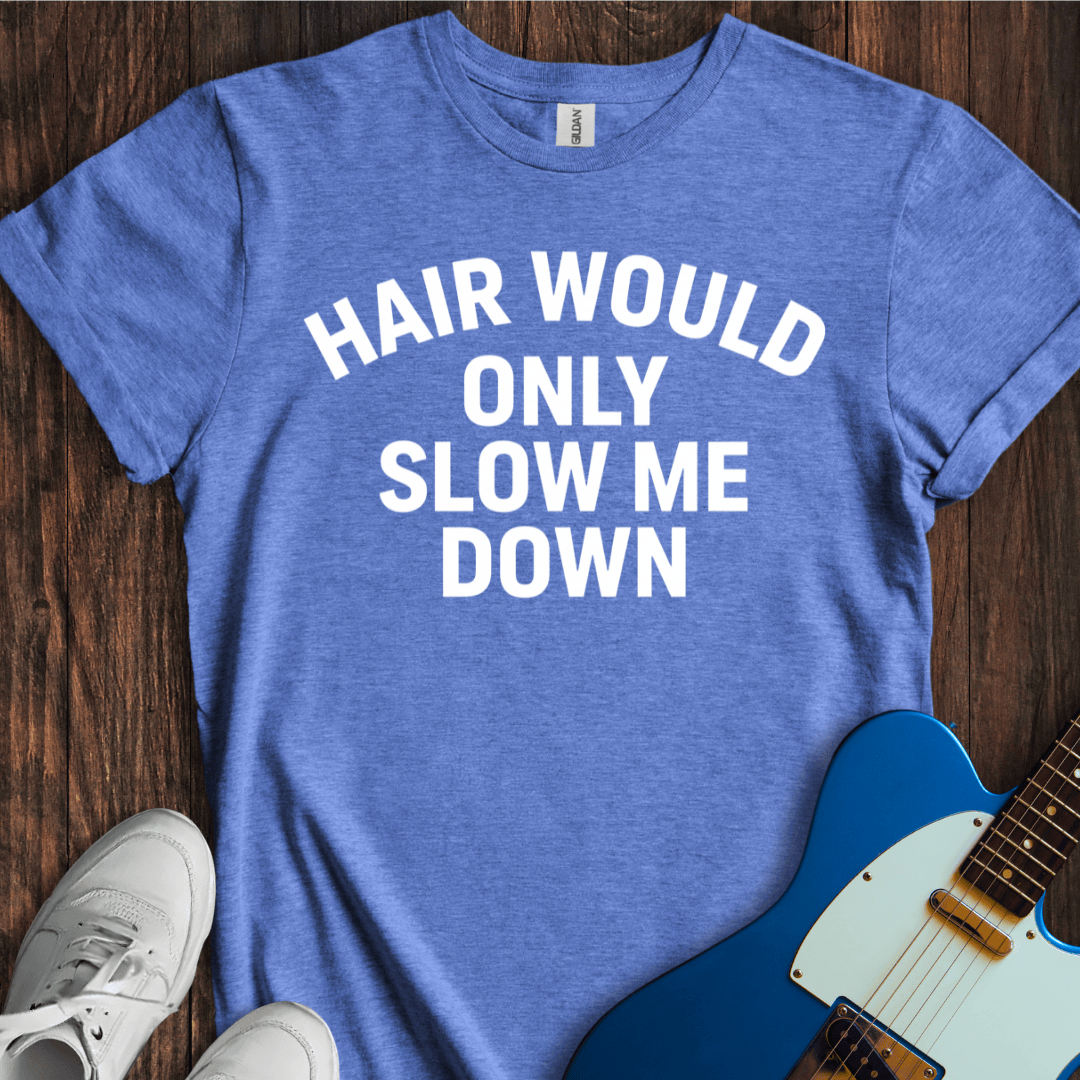 Hair Would Only Slow Me Down T-Shirt