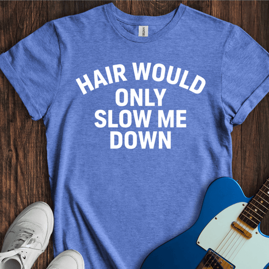 Hair Would Only Slow Me Down T-Shirt