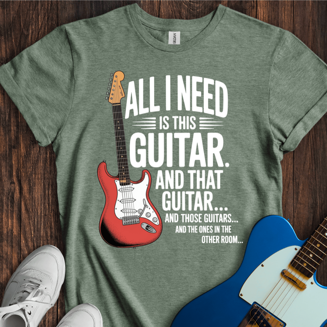All I Need Is This Guitar... T-Shirt