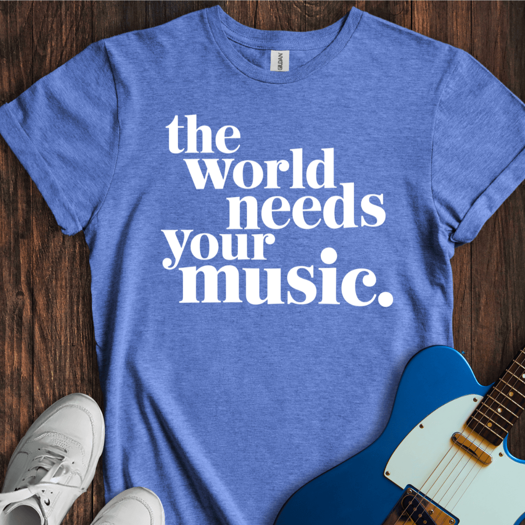 The World Needs Your Music T-Shirt