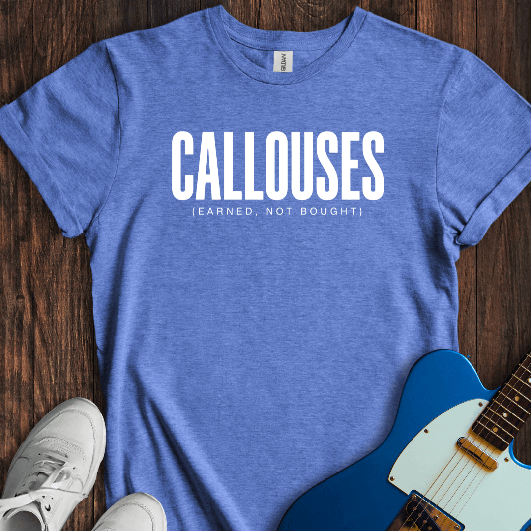 Callouses (Earned Not Bought) T-Shirt