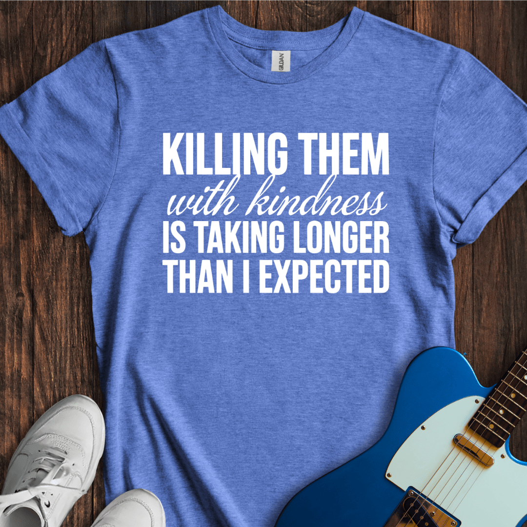Killing Them With Kindness T-Shirt