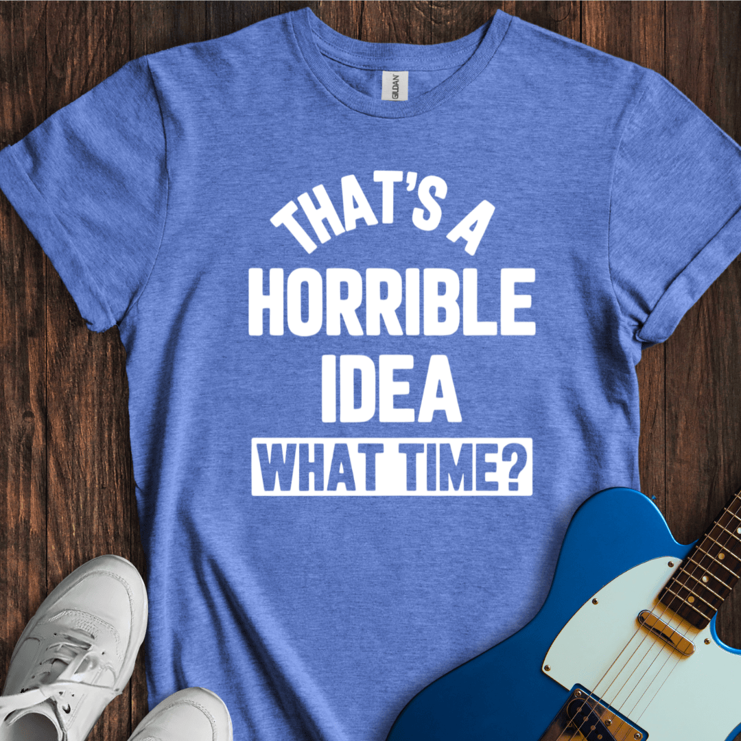 Horrible Idea T-Shirt
