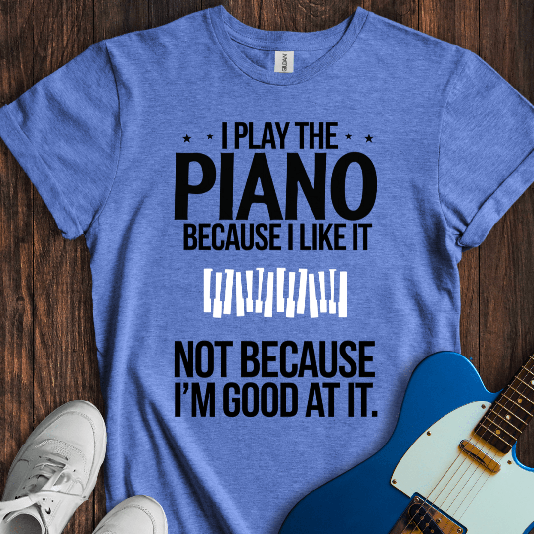 I Play Because I Like It... (Piano) T-Shirt