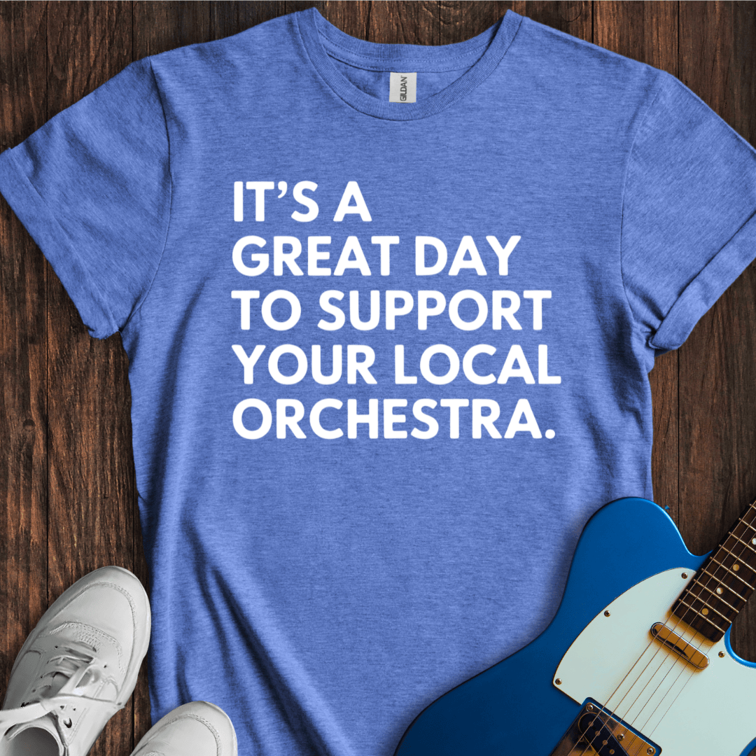 It's A Great Day To Support Your Local Orchestra T-Shirt