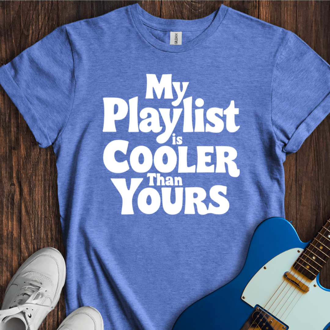 My Playlist Is Cooler T-Shirt