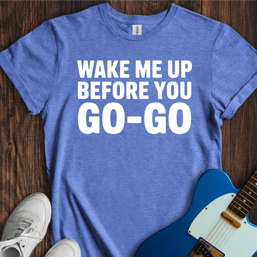 Wake Me Up... (Go-Go) T-Shirt