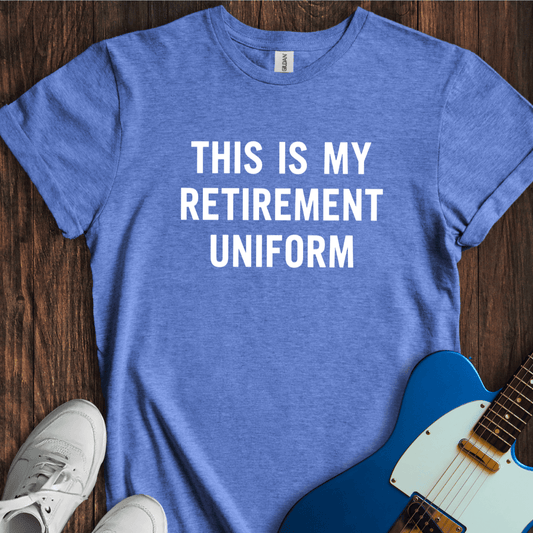My Retirement Uniform T-Shirt