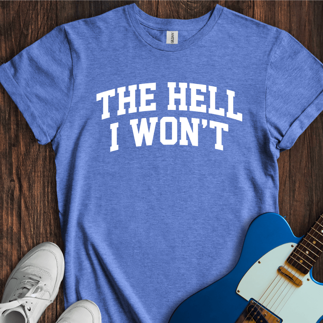 The Hell I Won't T-Shirt