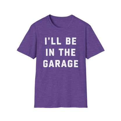 I'll Be In The Garage... T-Shirt