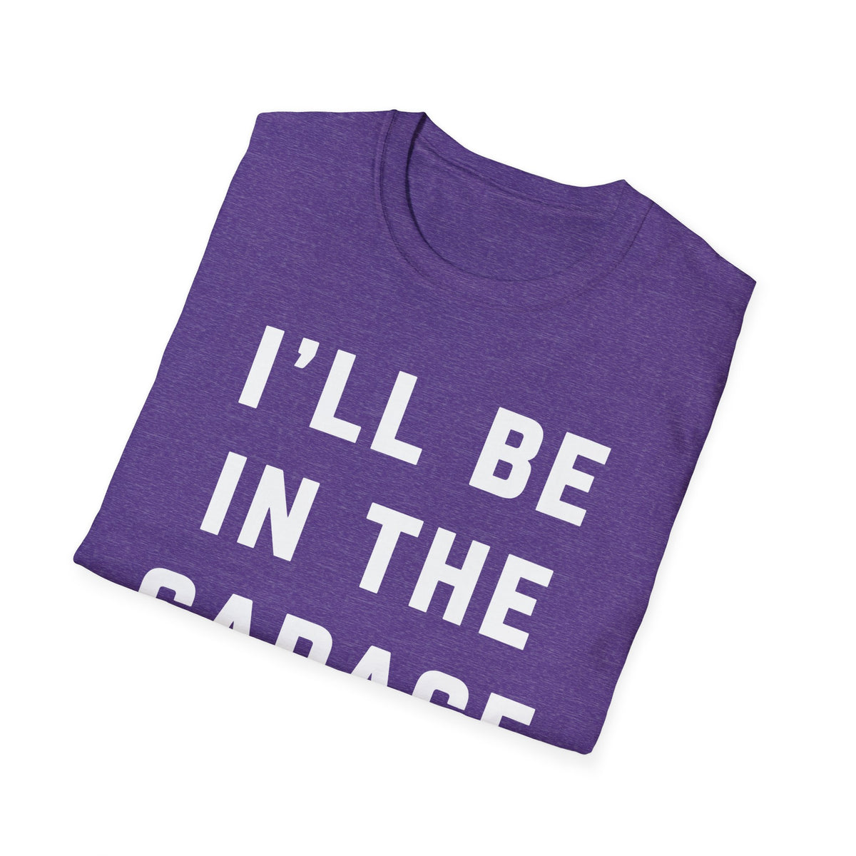 I'll Be In The Garage... T-Shirt