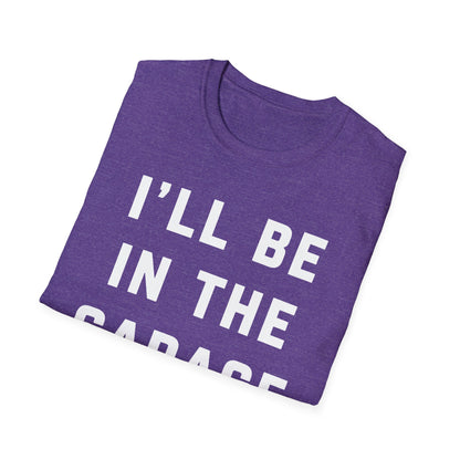 I'll Be In The Garage... T-Shirt