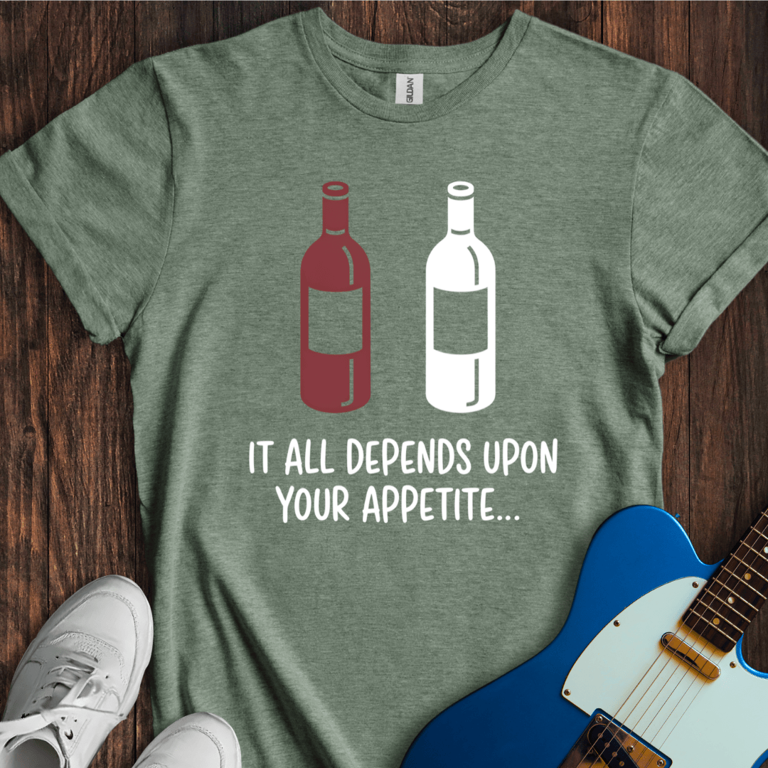 It All Depends Upon Your Appetite... T-Shirt