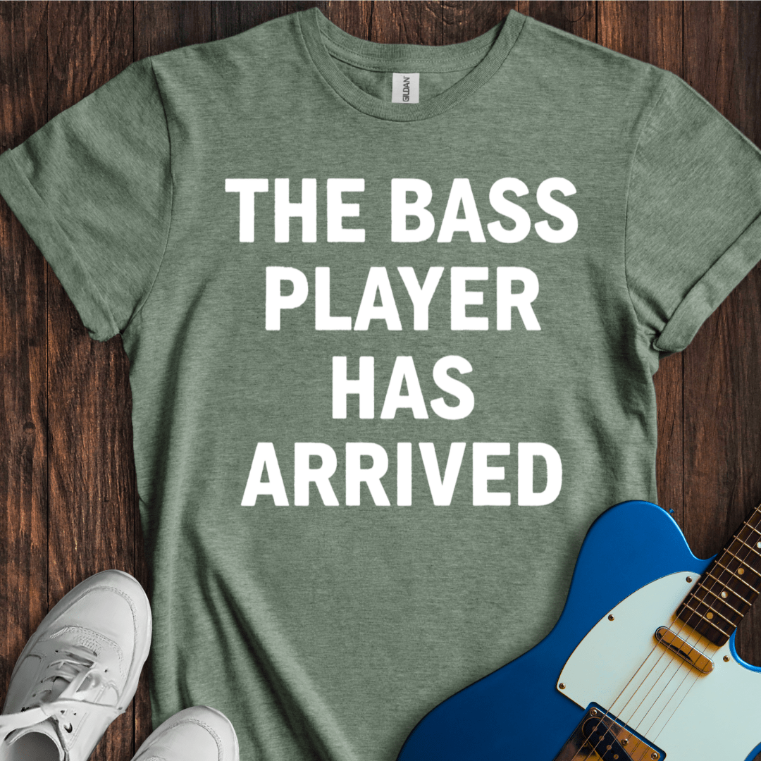 The Bass Player Has Arrived T-Shirt
