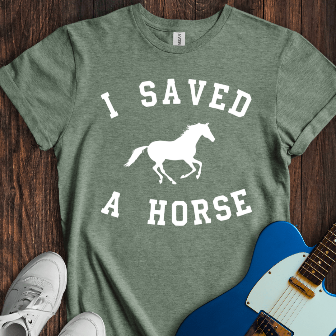 I Saved A Horse T-Shirt