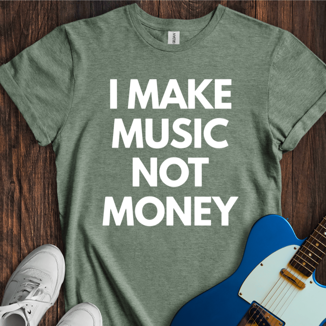 I Make Music, Not Money T-Shirt