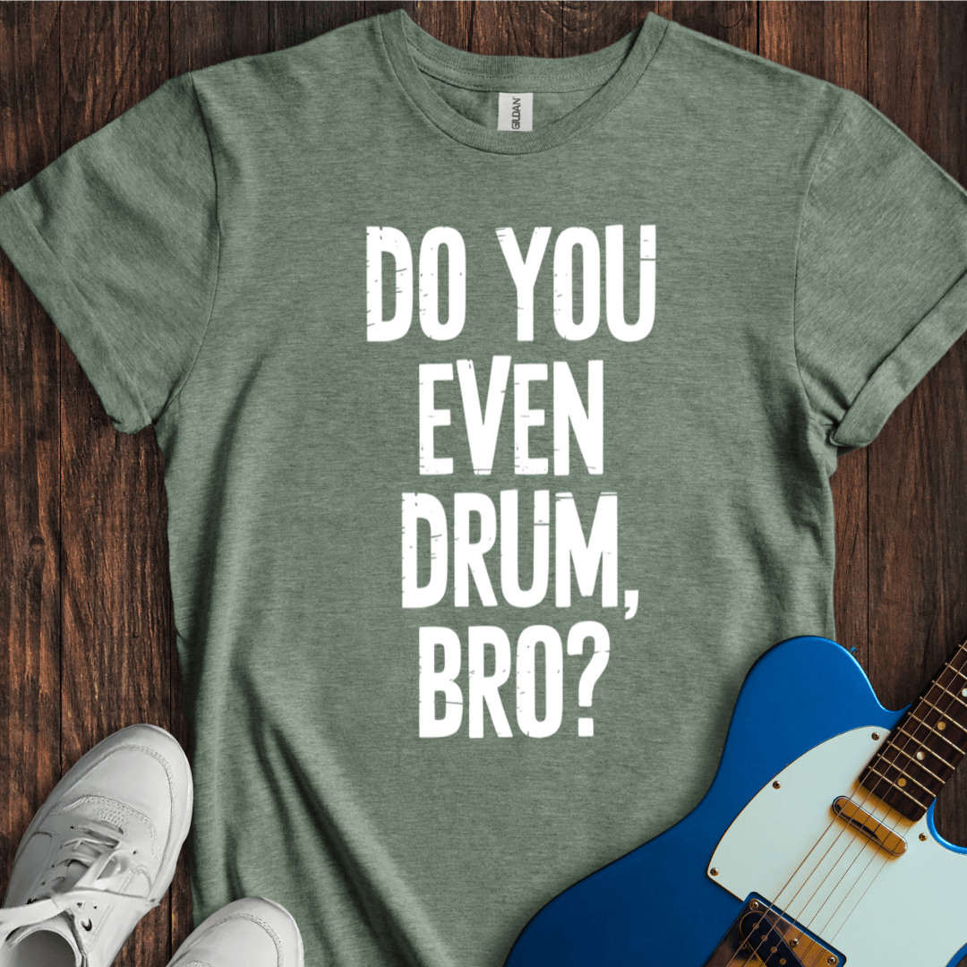 Do You Even Drum, Bro? T-Shirt