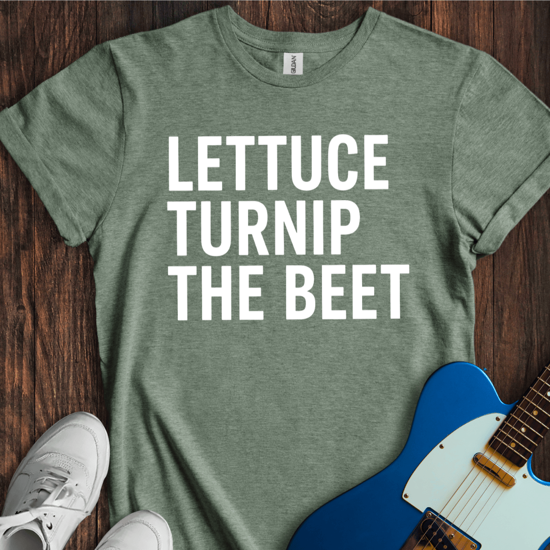 Lettuce Turnip The Beet T-Shirt