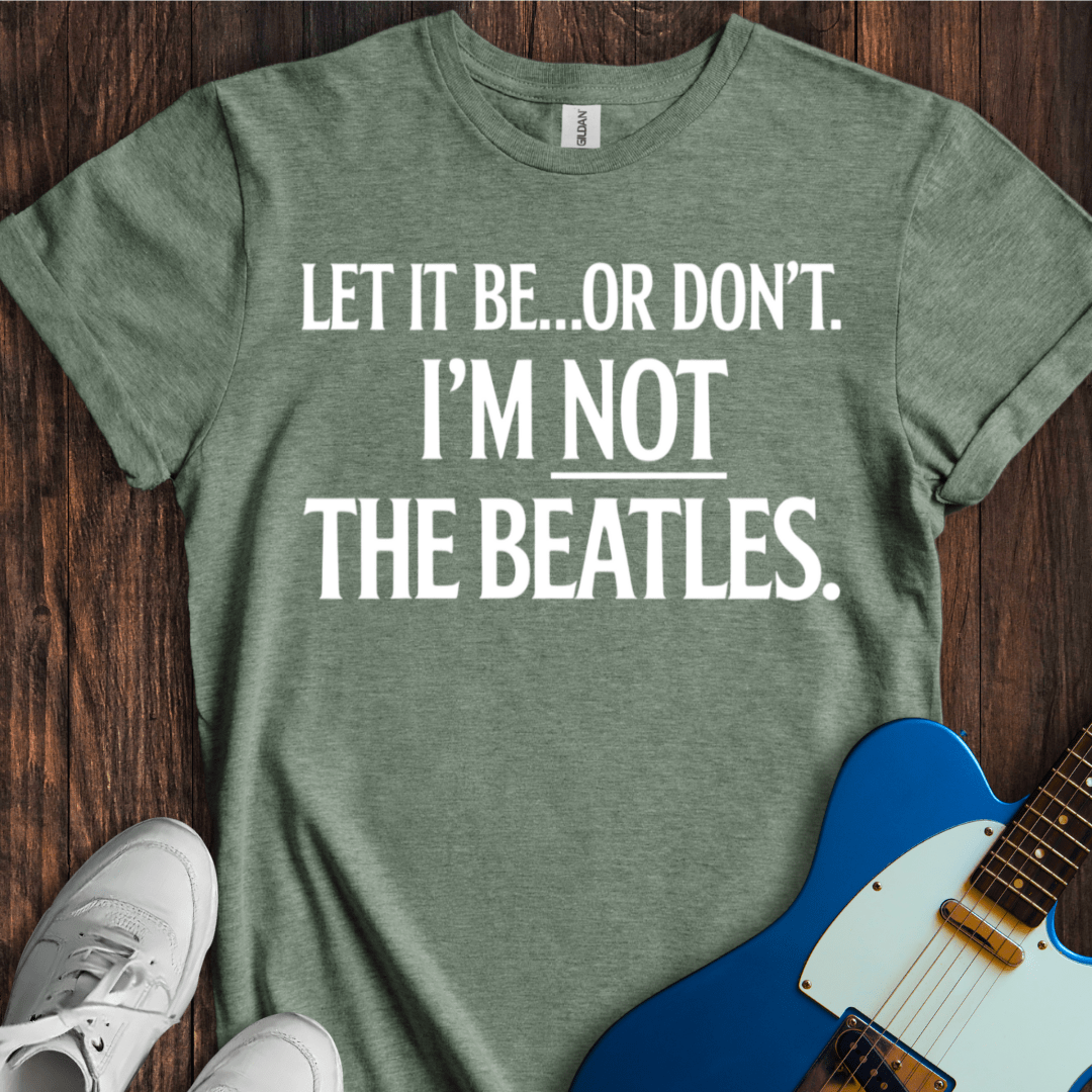 Let It Be... Or Don't T-Shirt