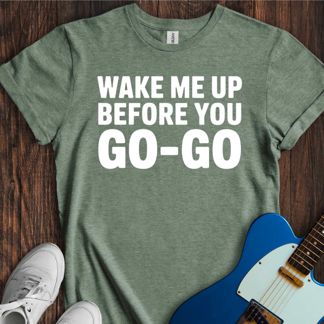 Wake Me Up... (Go-Go) T-Shirt