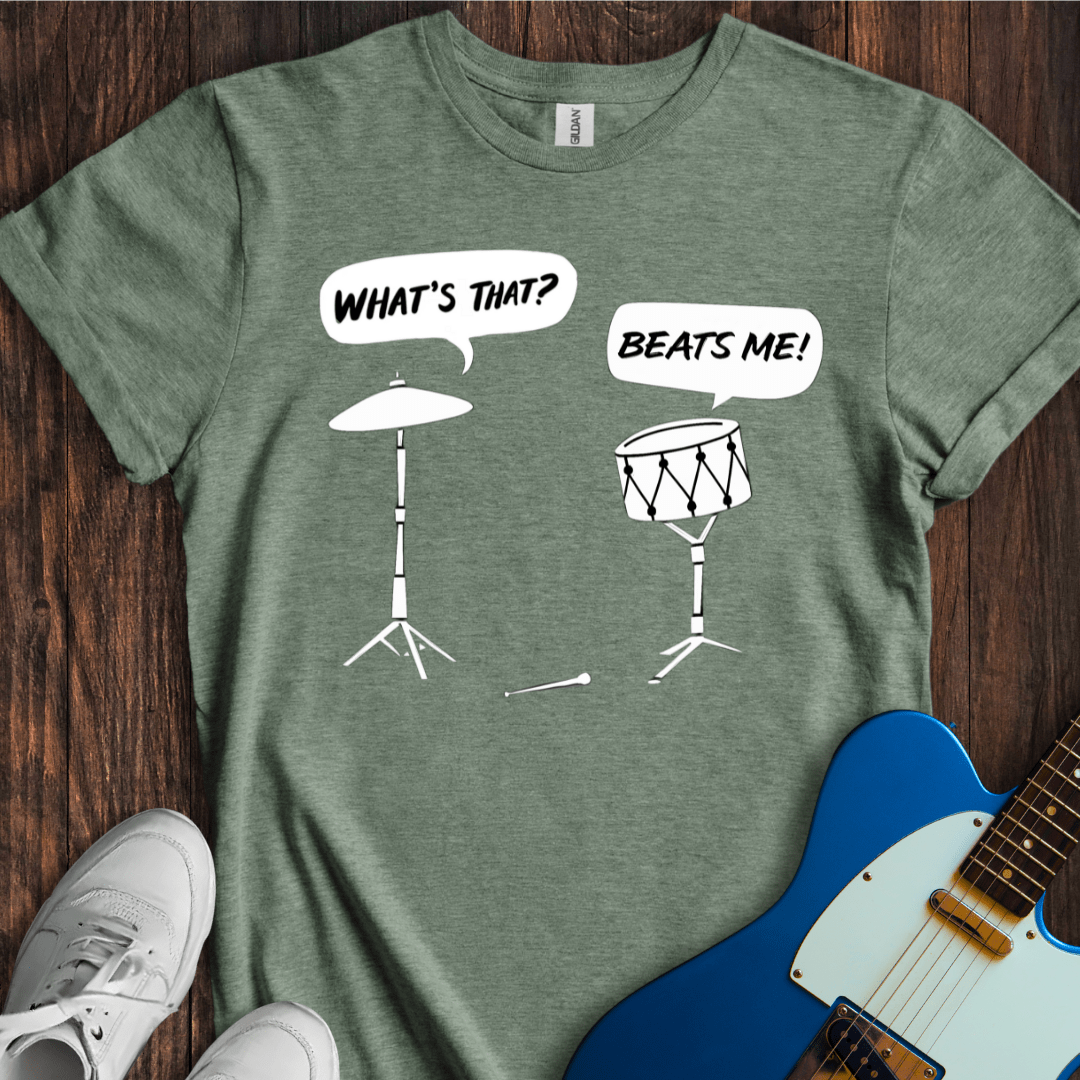 Beats Me! T-Shirt