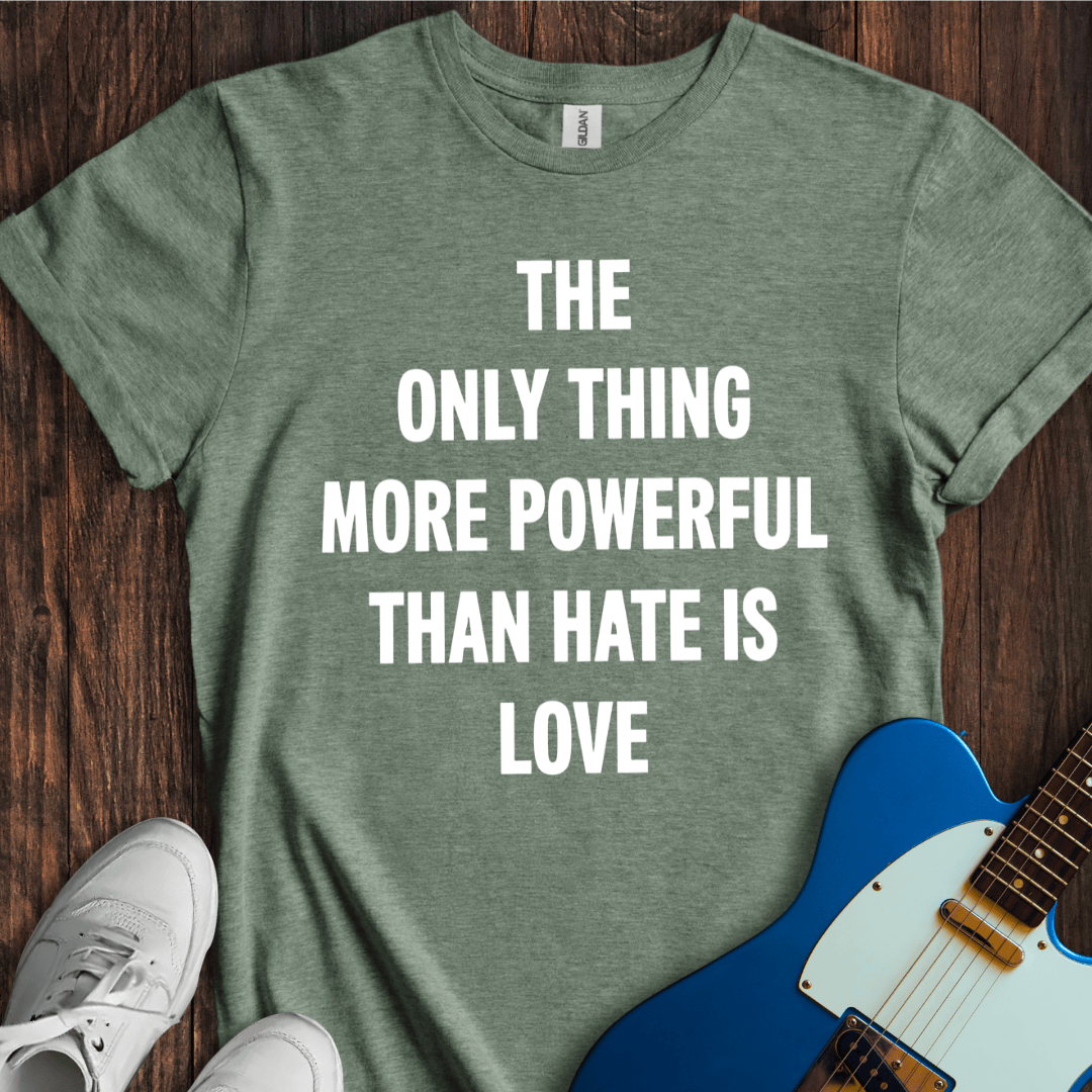 More Powerful Than Hate (Love) T-Shirt