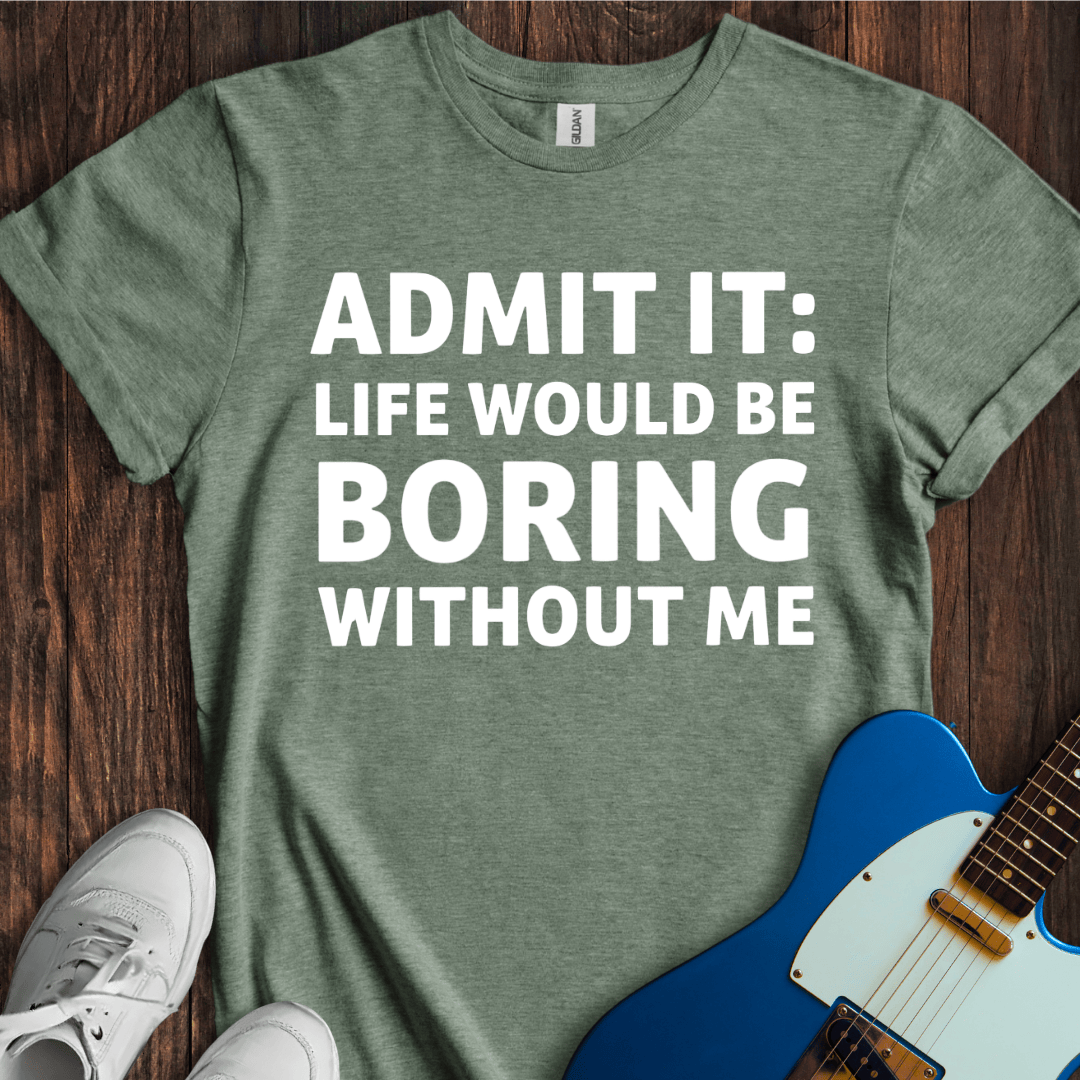 Life Would Be Boring... T-Shirt