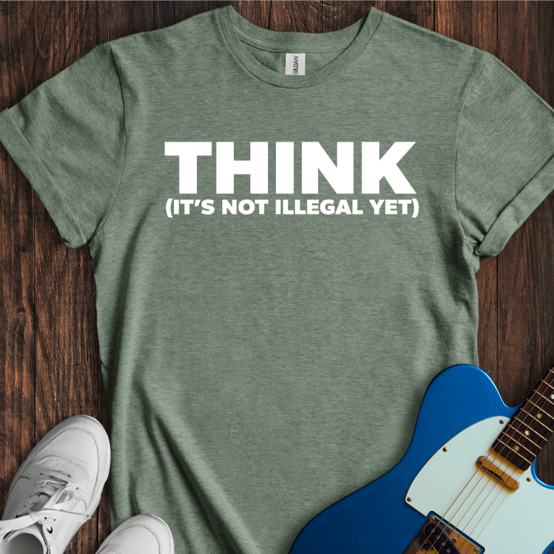 Think (Not Illegal Yet) T-Shirt