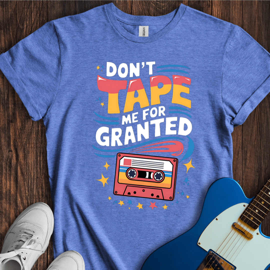 Don't Tape Me For Granted T-Shirt