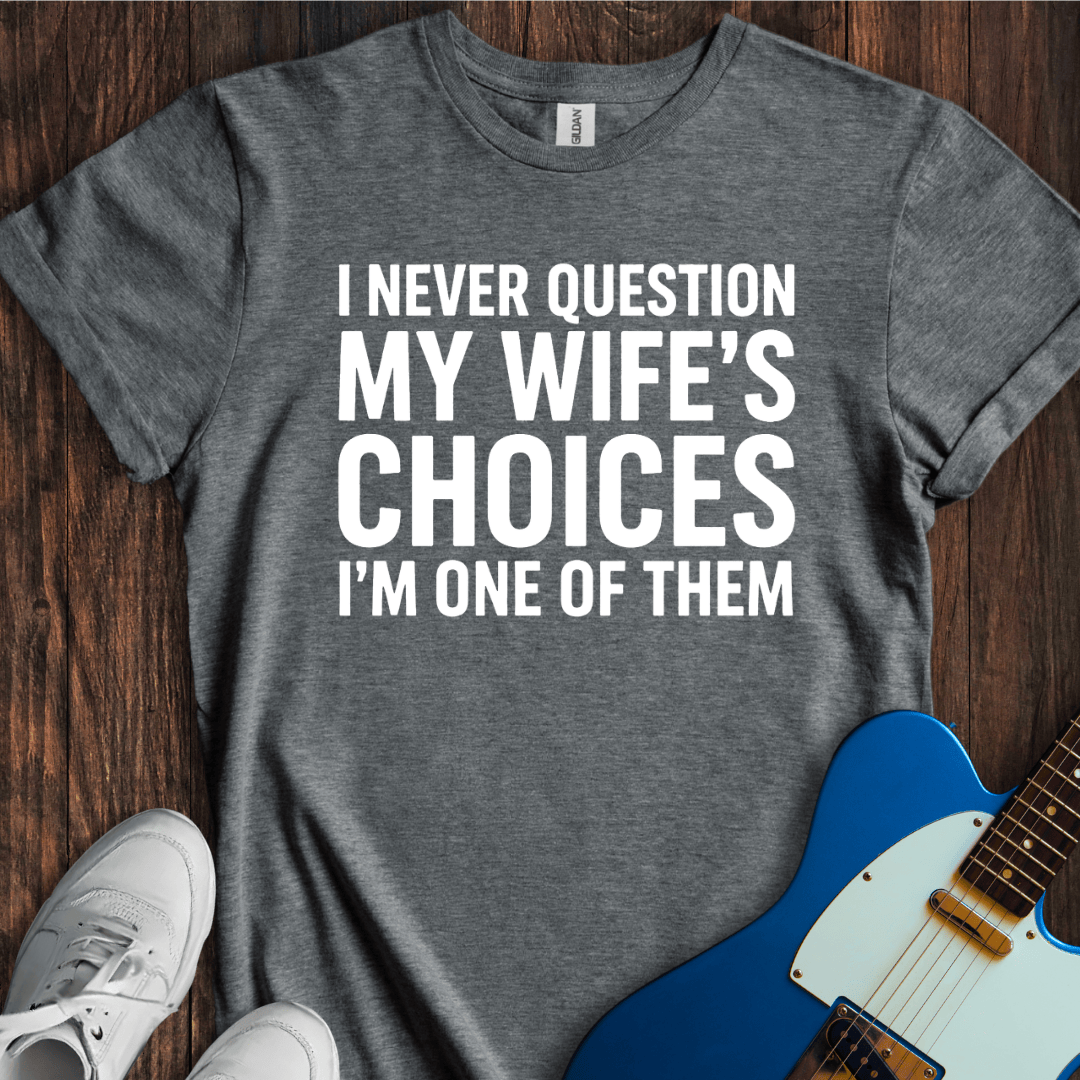 My Wife's Choices... T-Shirt