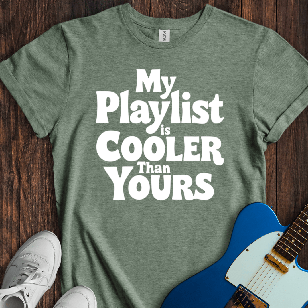 My Playlist Is Cooler T-Shirt