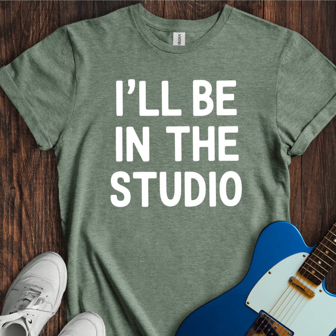 I'll Be In The Studio T-Shirt