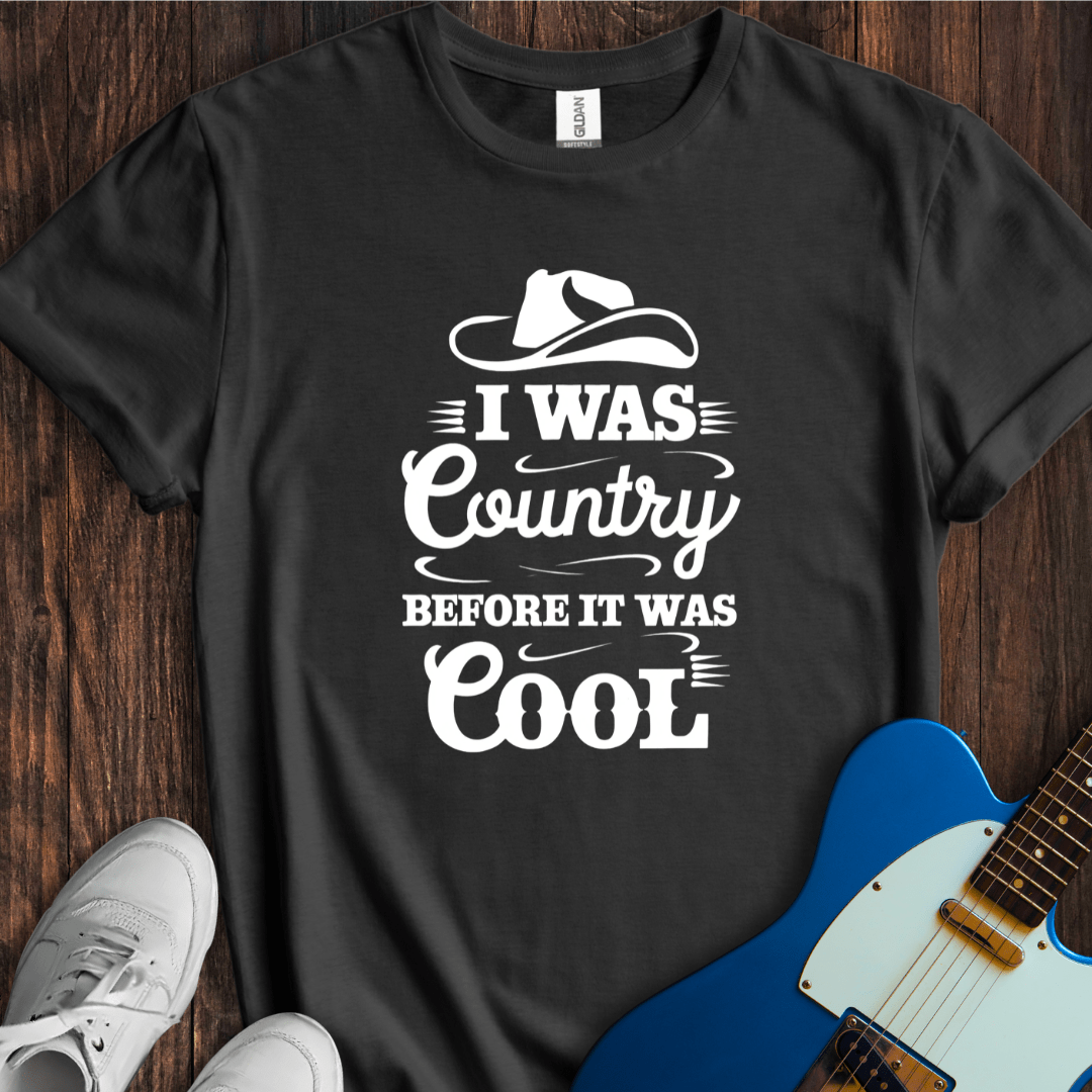 I Was Country Before It Was Cool T-Shirt