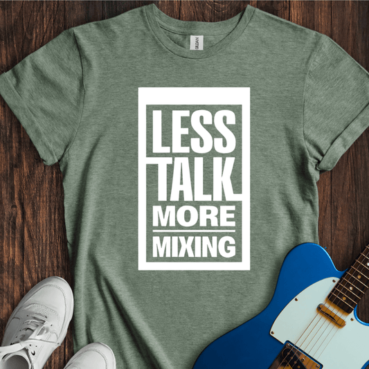 Less Talk, More Mixing T-Shirt