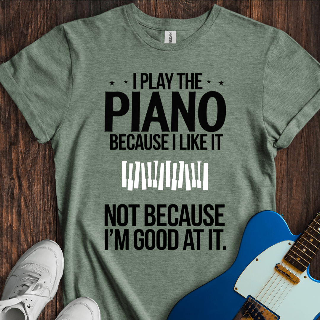 I Play Because I Like It... (Piano) T-Shirt