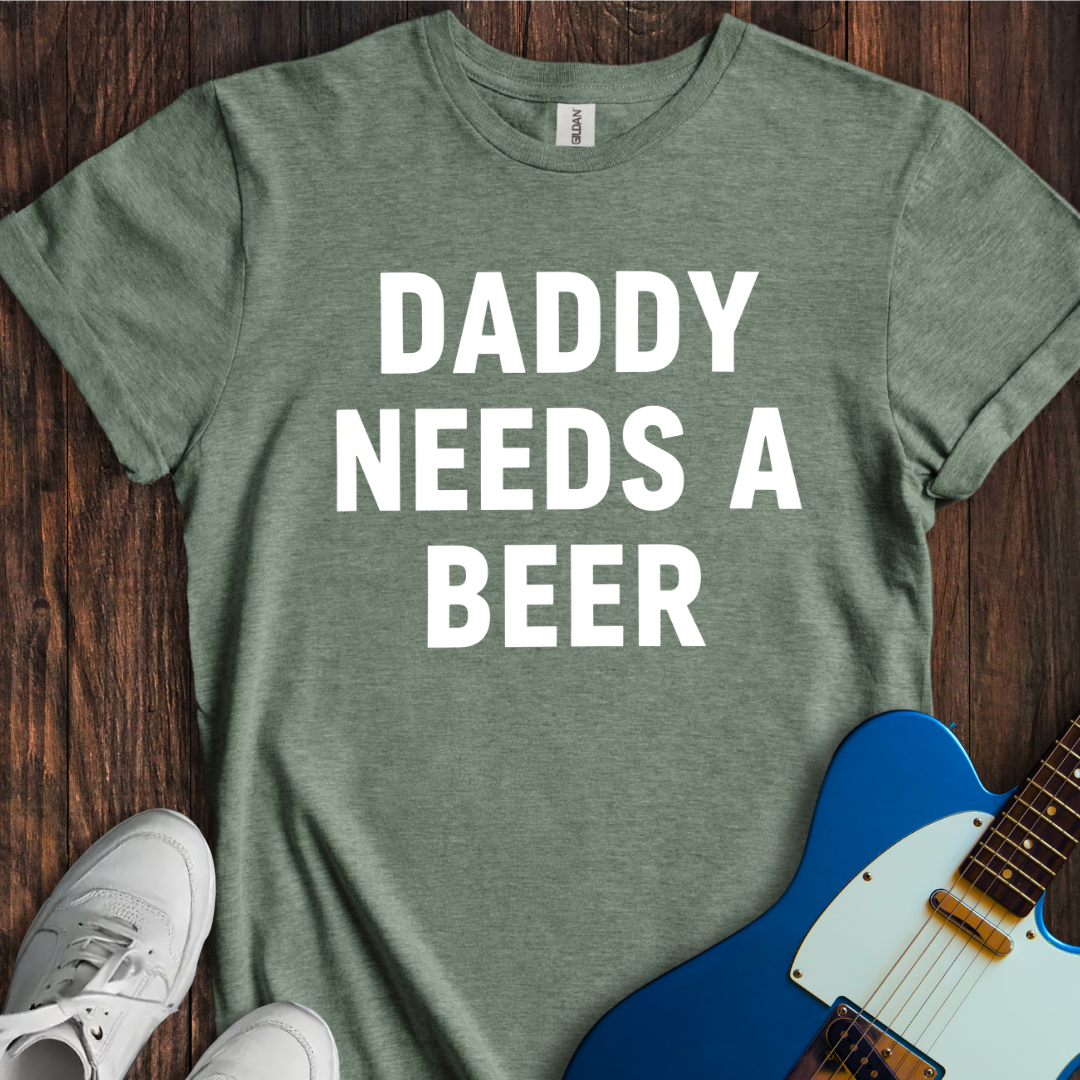 Daddy Needs A Beer T-Shirt