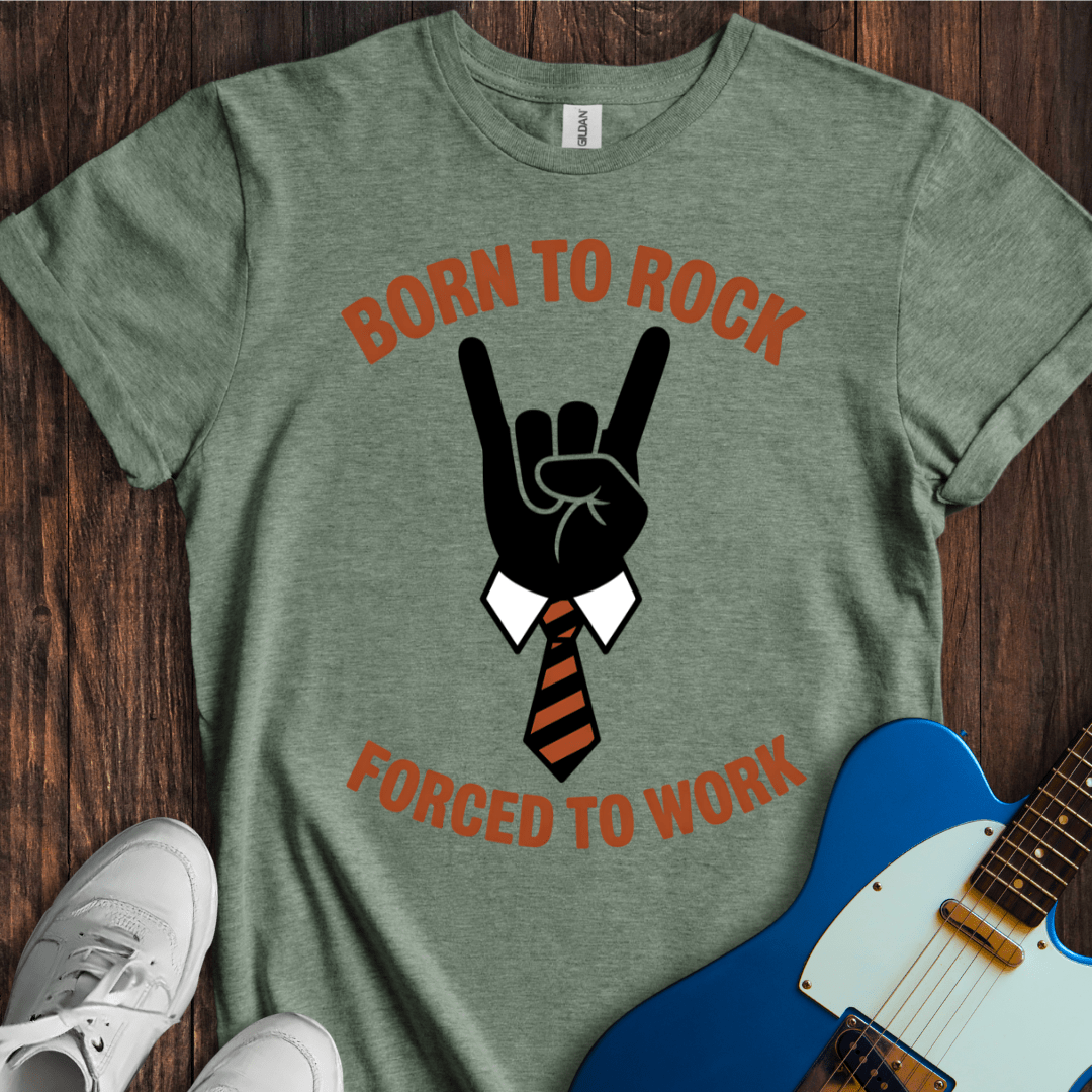 Born To Rock, Forced To Work T-Shirt