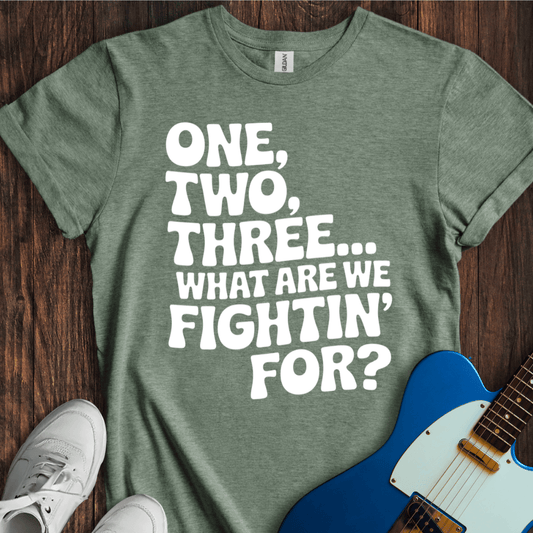 One, Two, Three... What Are We Fightin' For? T-Shirt