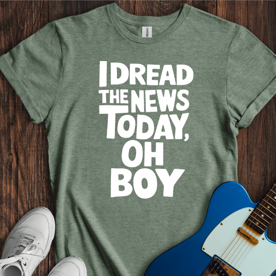 I Dread The News Today T-Shirt