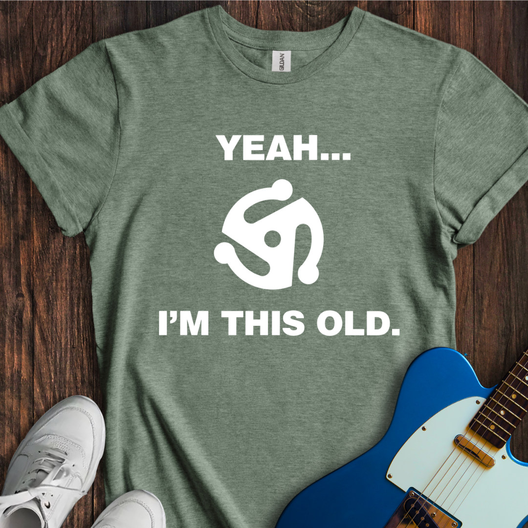 Yeah... I'm This Old. T-Shirt
