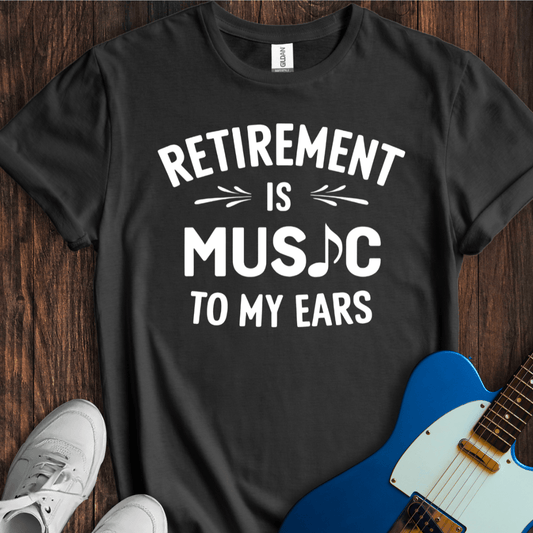 Retirement (Music To My Ears) T-Shirt