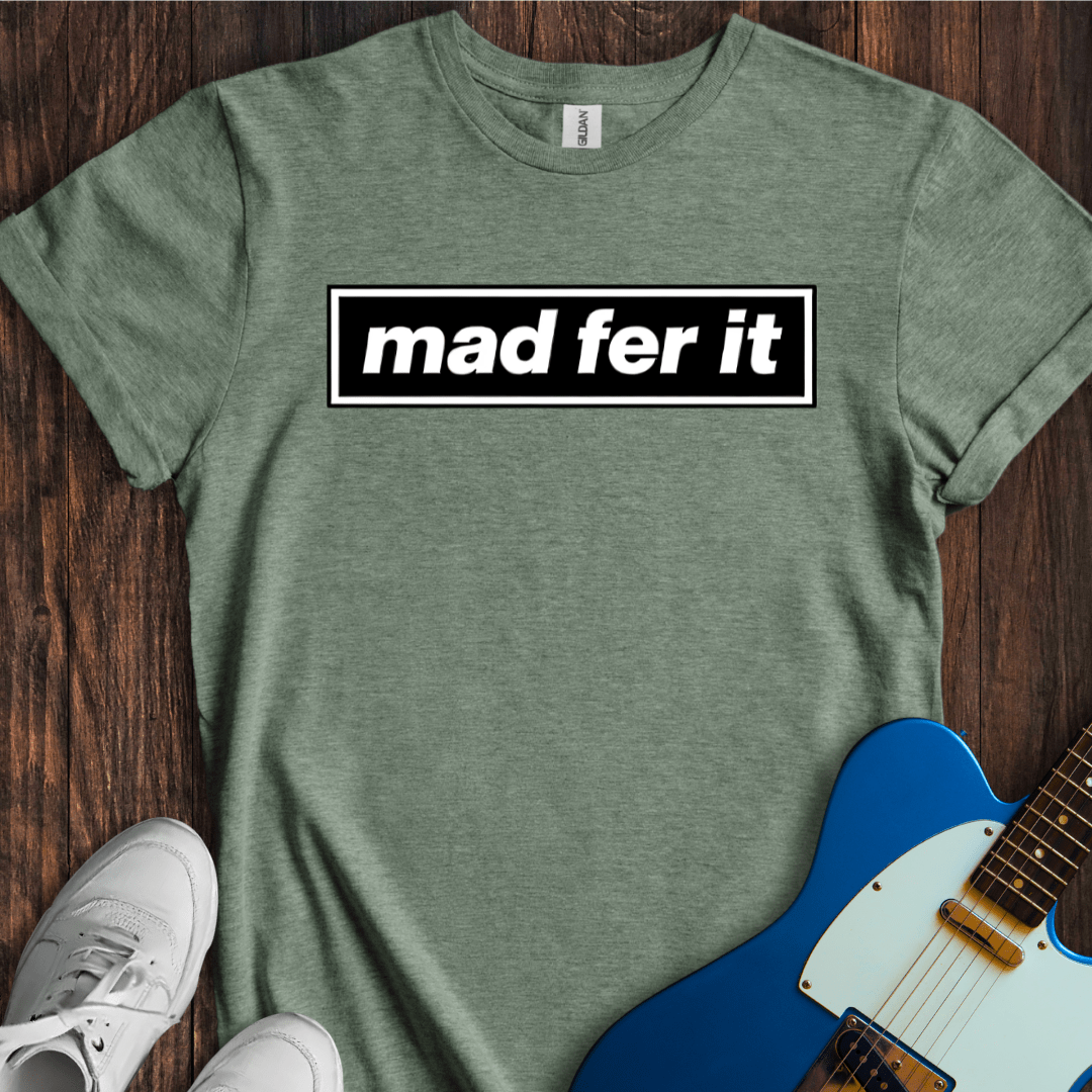 Mad Fer It T-Shirt