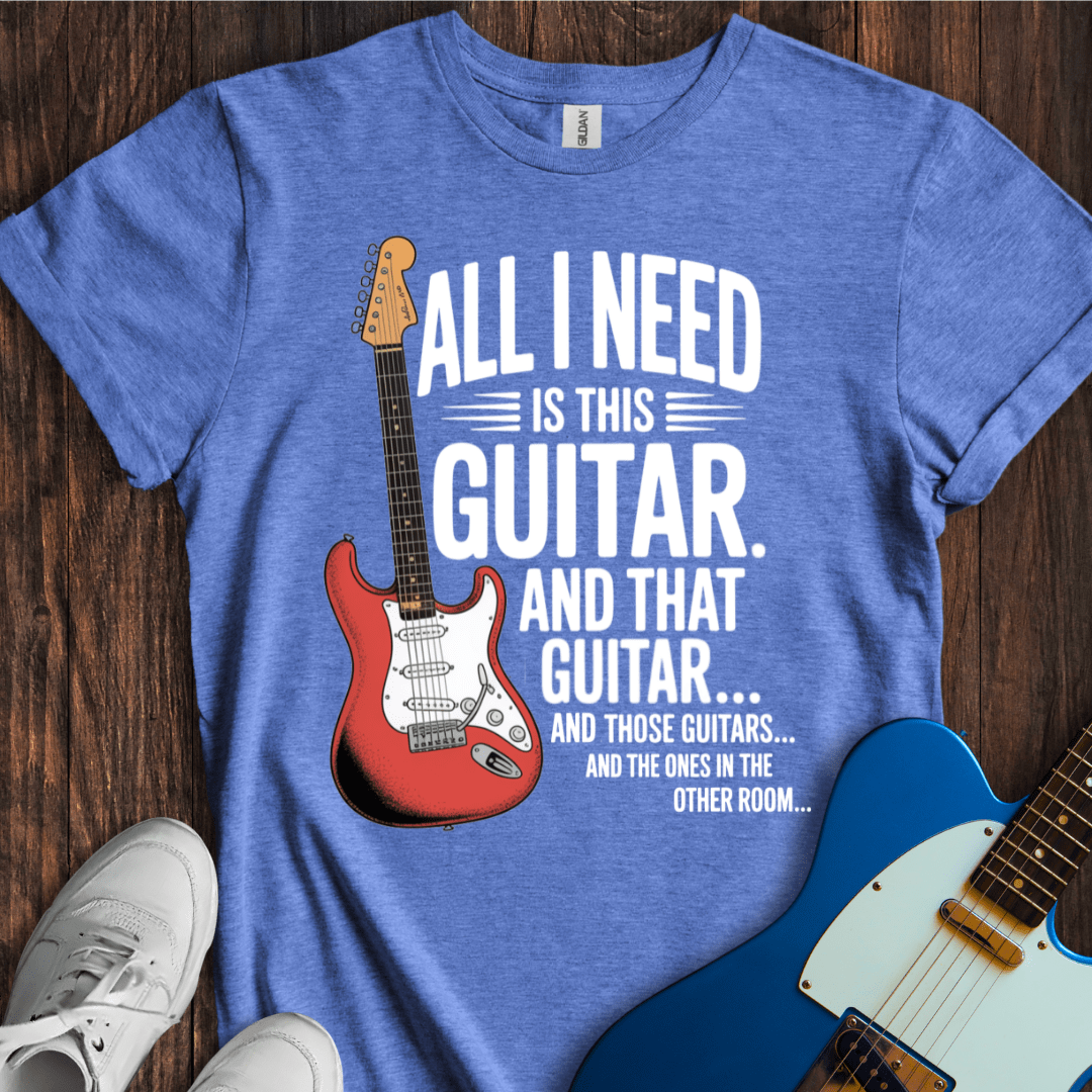 All I Need Is This Guitar... T-Shirt