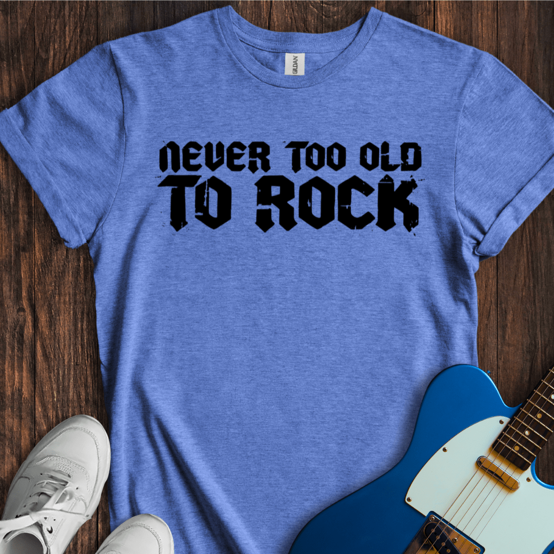 Never Too Old To Rock T-Shirt