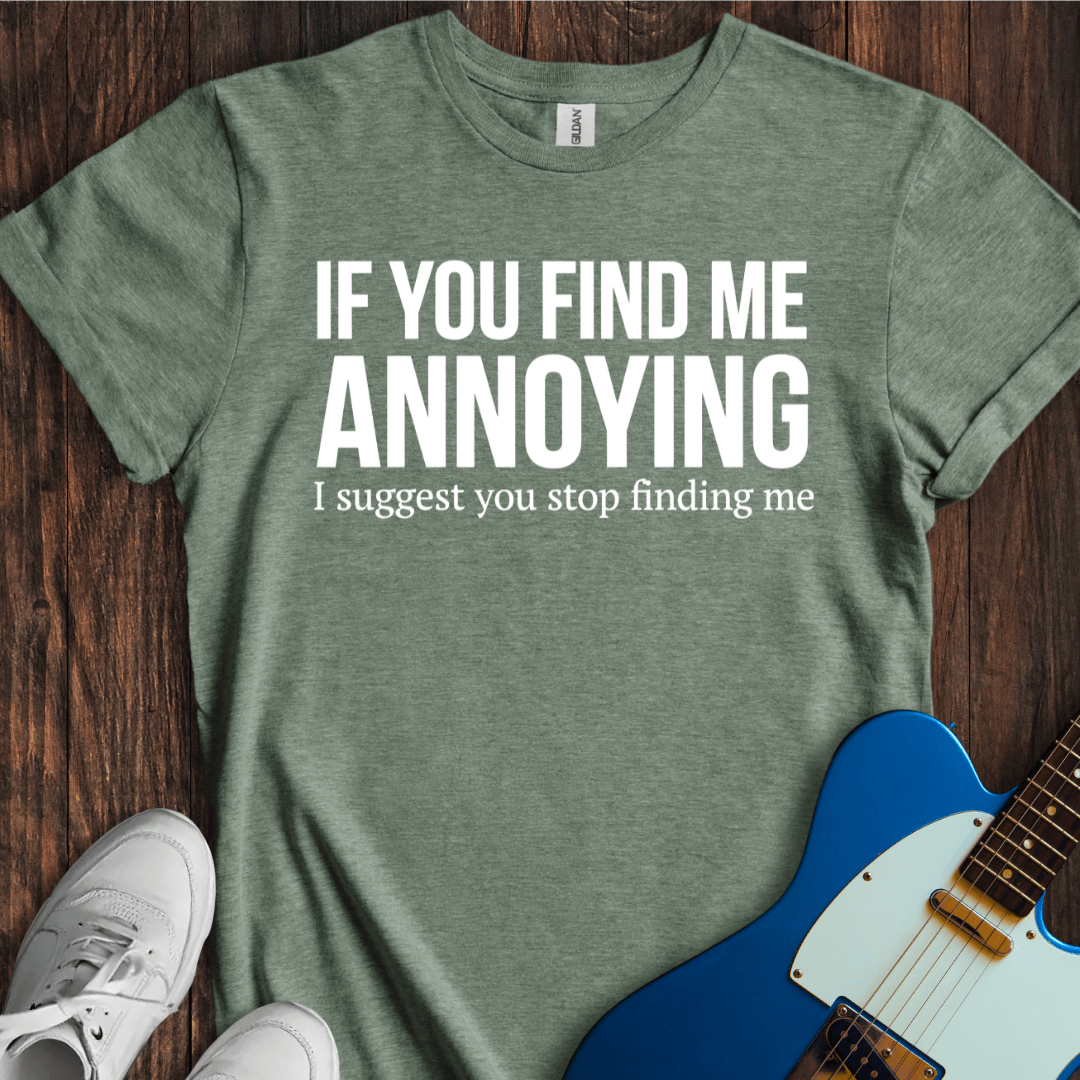 If You Find Me Annoying... T-Shirt