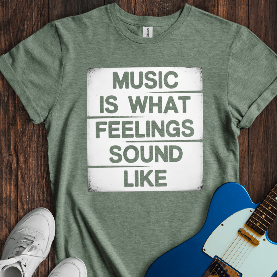 Music Is What Feelings Sound Like T-Shirt