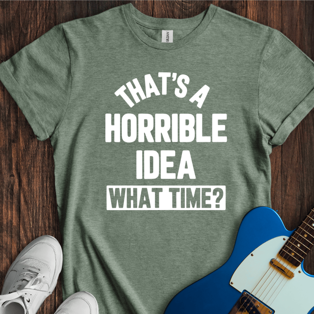 Horrible Idea T-Shirt