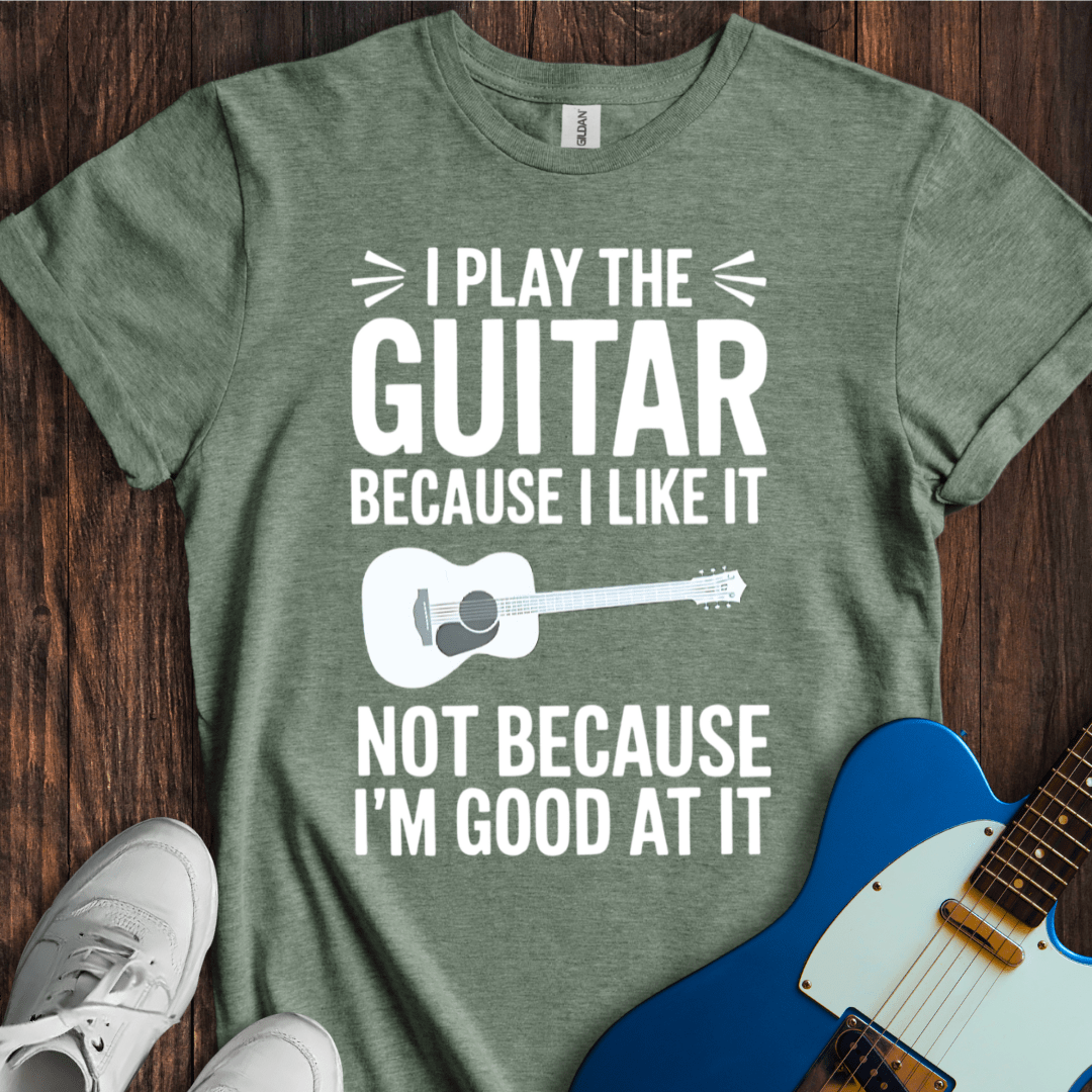 I Play Because I Like It... (Guitar) T-Shirt
