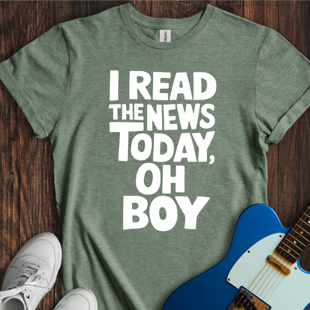 I Read The News Today (Oh Boy) T-Shirt